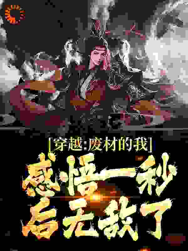 穿越：废材的我，感悟一秒后无敌了第18章小说免费全文阅读