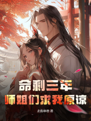 命剩三年，师姐们求我原谅完整版