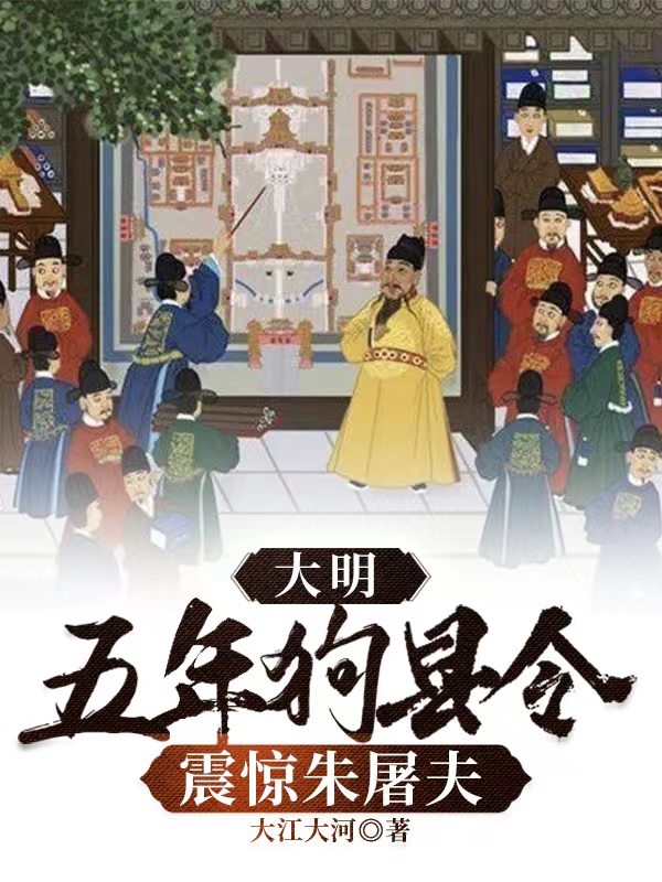 精品小说大明：五年狗县令，震惊朱屠夫推荐